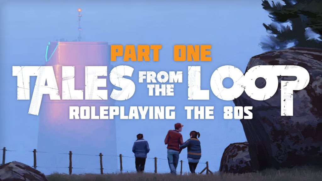 Roleplaying The 80s With Tales From The Loop: Part One