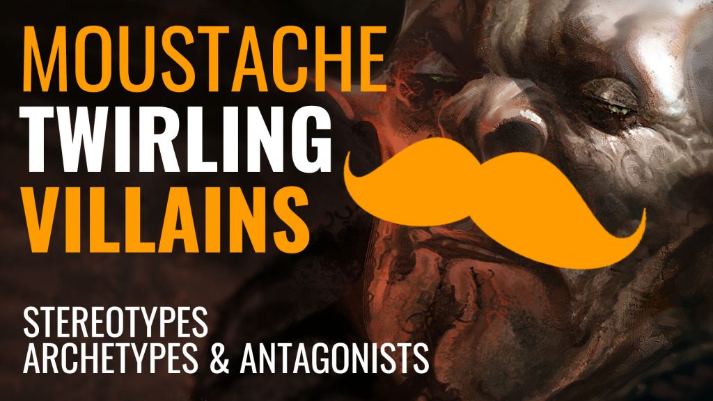 Moustache Twirling Villains: Stereotypes, Archetypes & Antagonists