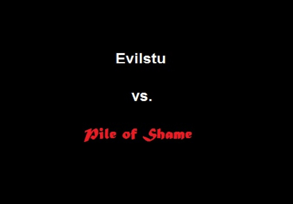 Evilstu vs. Pile of Shame
