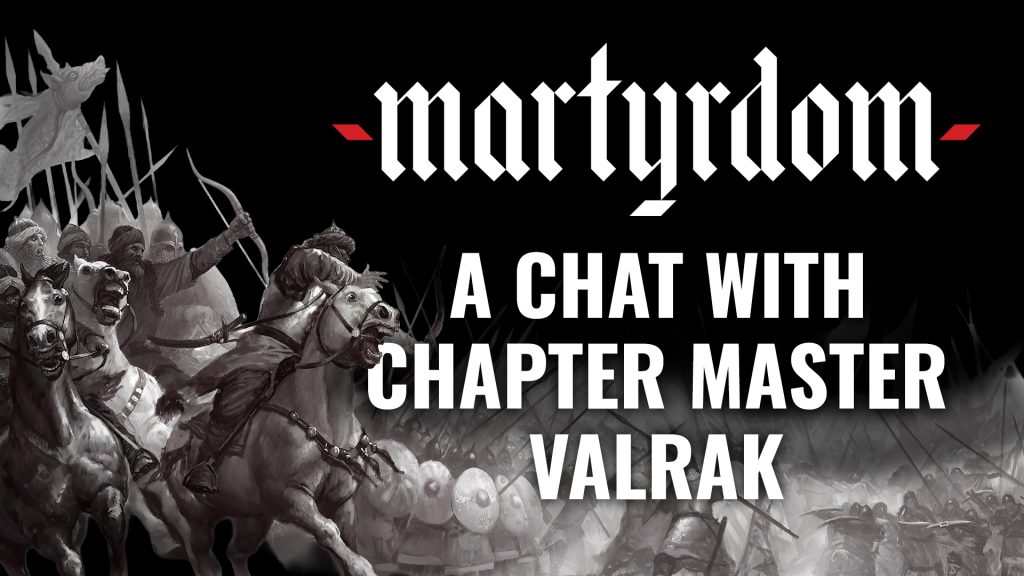 Martyrdom Interview With Chapter Master Valrak