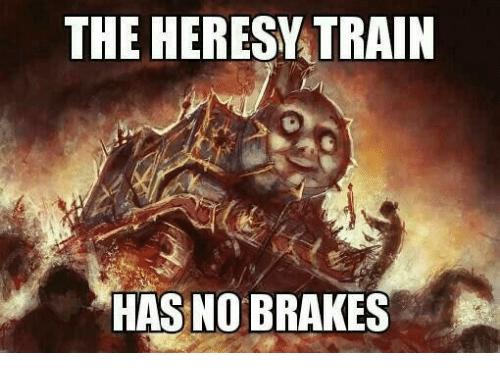 the-heresy-train-has-no-brakes-15231956