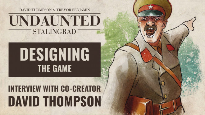 Designing Undaunted: Stalingrad – Interview With David Thompson